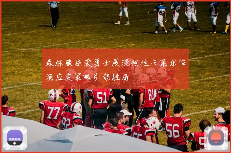 森林狼逆袭勇士展现韧性卡莱尔临场应变策略引领胜局